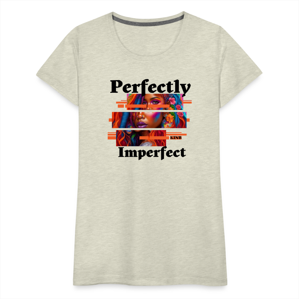 Perfectly Imperfect Women’s Premium T-Shirt - heather oatmeal