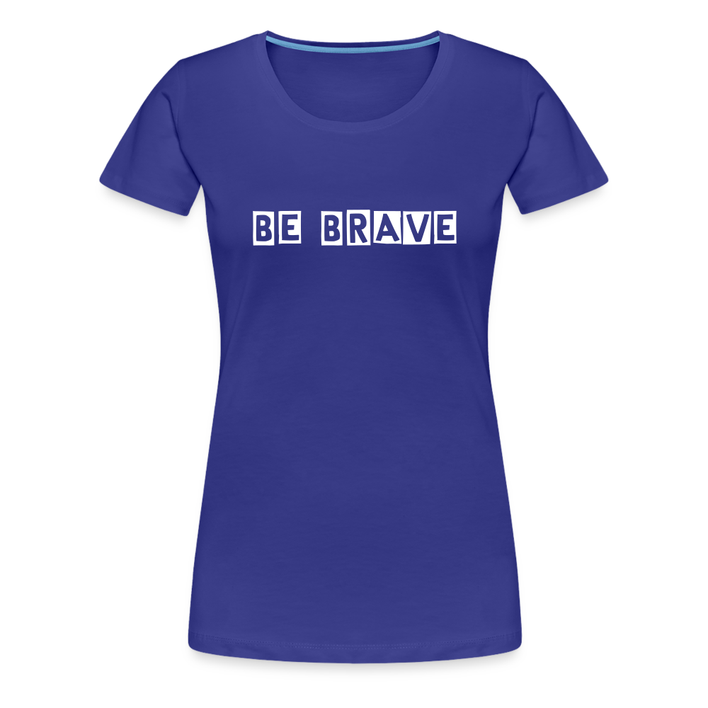 BE BRAVE Women’s Premium T-Shirt - royal blue