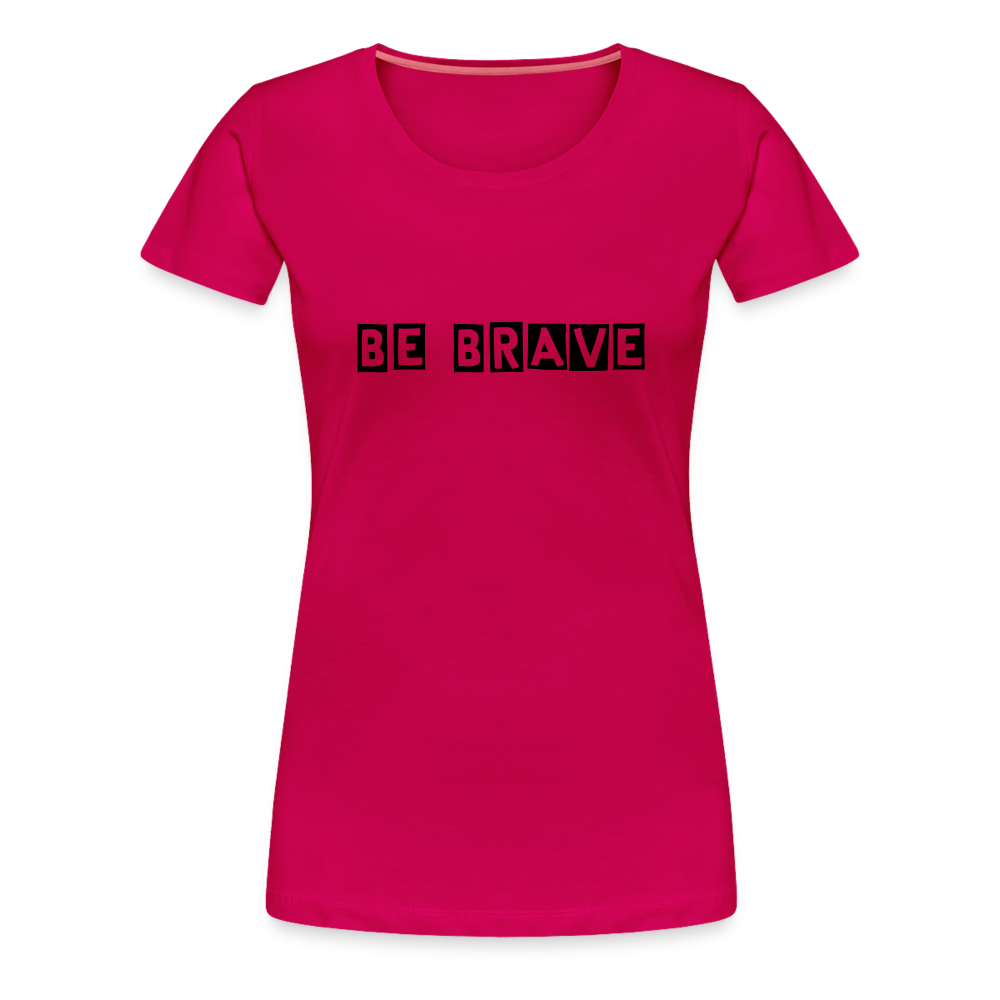 BE BRAVE Women’s Premium T-Shirt - dark pink