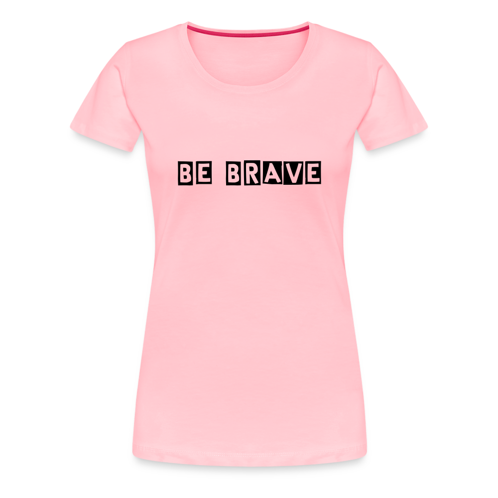 BE BRAVE Women’s Premium T-Shirt - pink