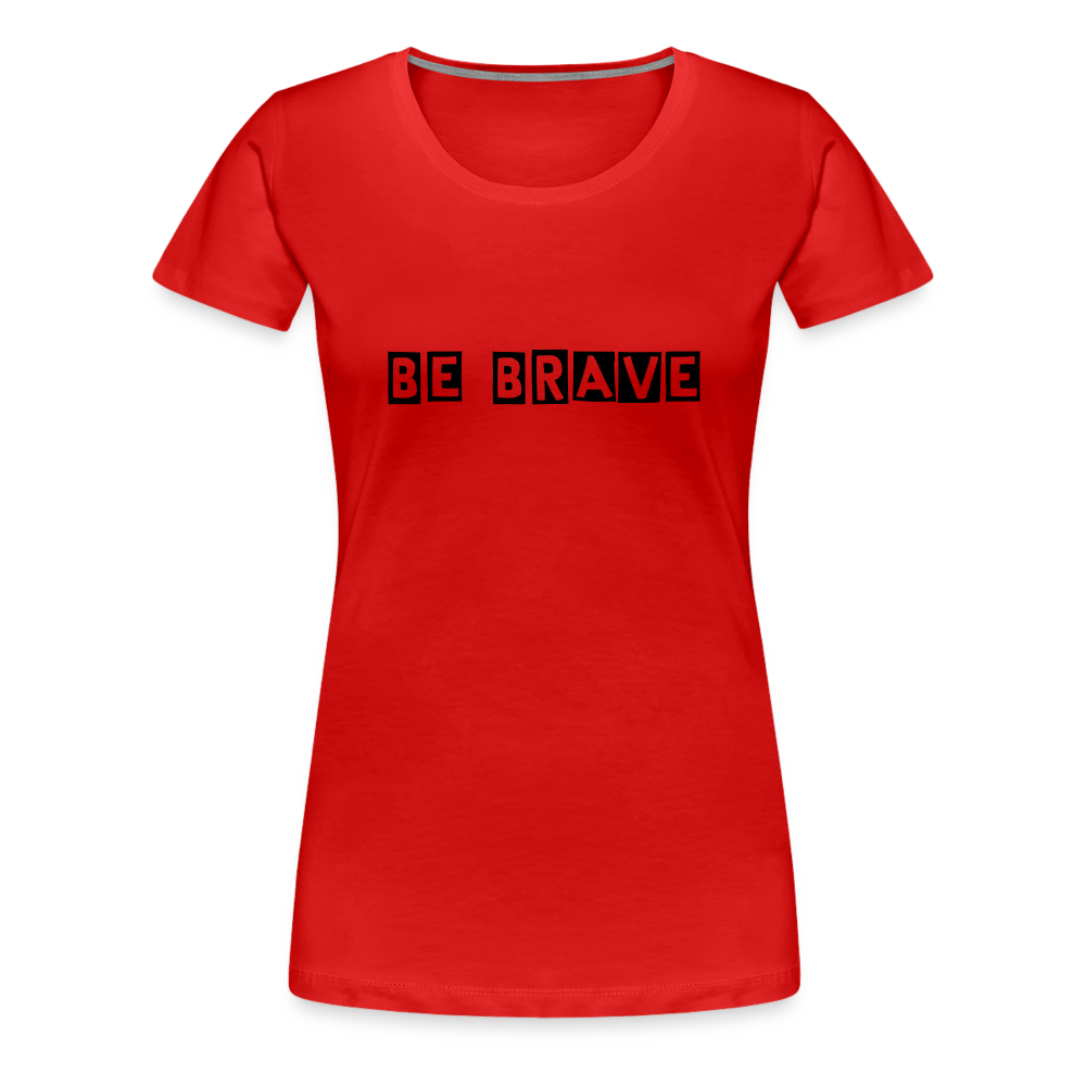 BE BRAVE Women’s Premium T-Shirt - red