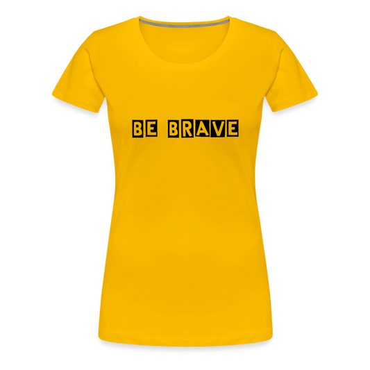 BE BRAVE Women’s Premium T-Shirt - sun yellow