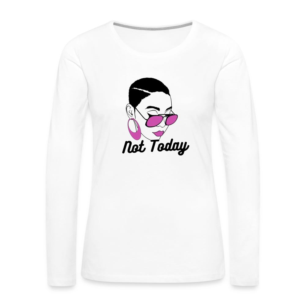 NOT TODAY Women's Premium Long Sleeve T-Shirt - white