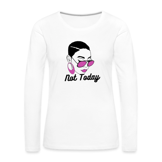 NOT TODAY Women's Premium Long Sleeve T-Shirt - white