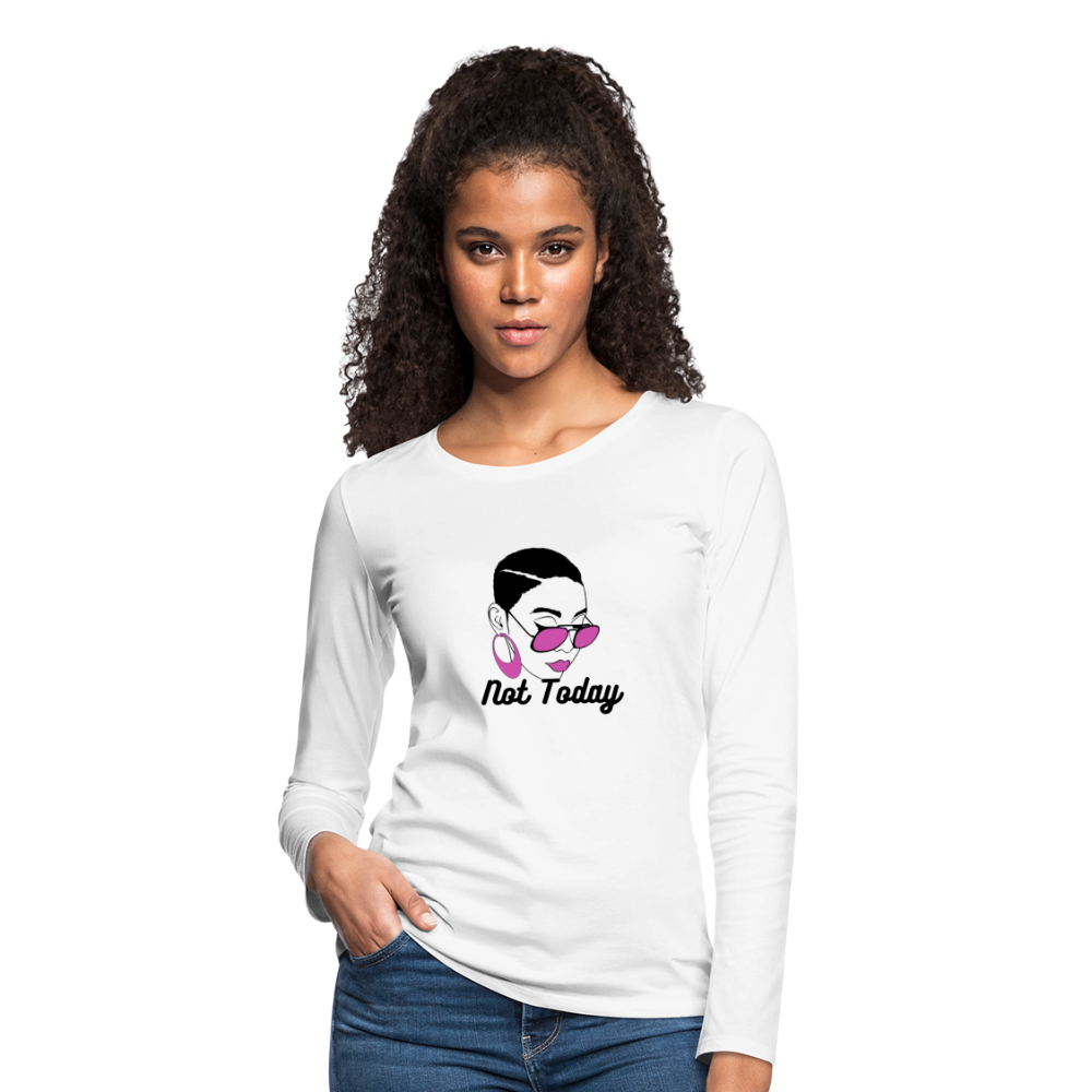 NOT TODAY Women's Premium Long Sleeve T-Shirt - white