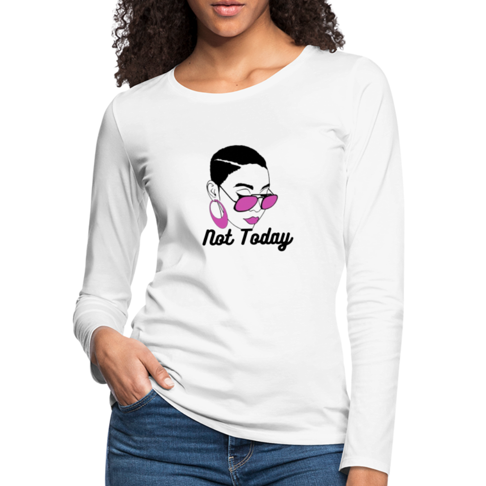 NOT TODAY Women's Premium Long Sleeve T-Shirt - white