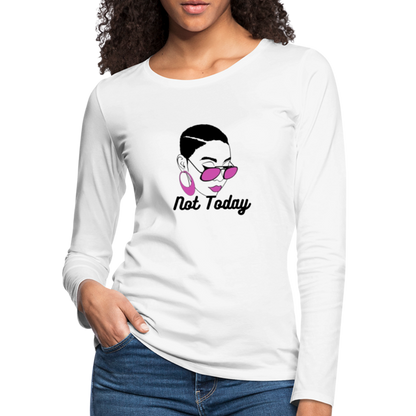 NOT TODAY Women's Premium Long Sleeve T-Shirt - white