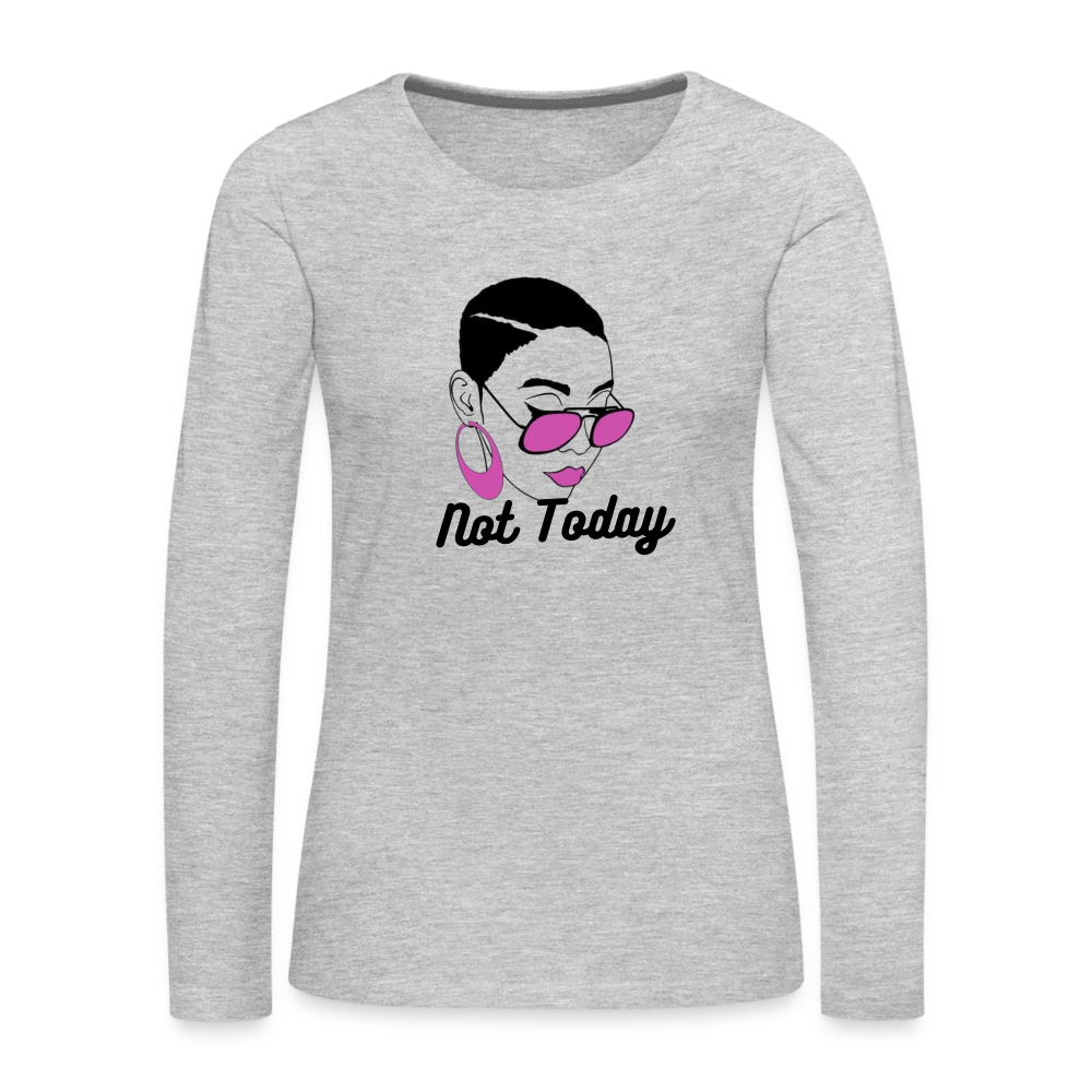 NOT TODAY Women's Premium Long Sleeve T-Shirt - heather gray