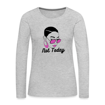 NOT TODAY Women's Premium Long Sleeve T-Shirt - heather gray