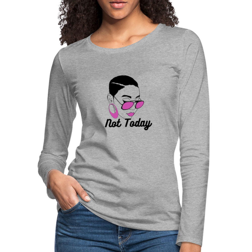 NOT TODAY Women's Premium Long Sleeve T-Shirt - heather gray