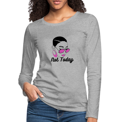 NOT TODAY Women's Premium Long Sleeve T-Shirt - heather gray